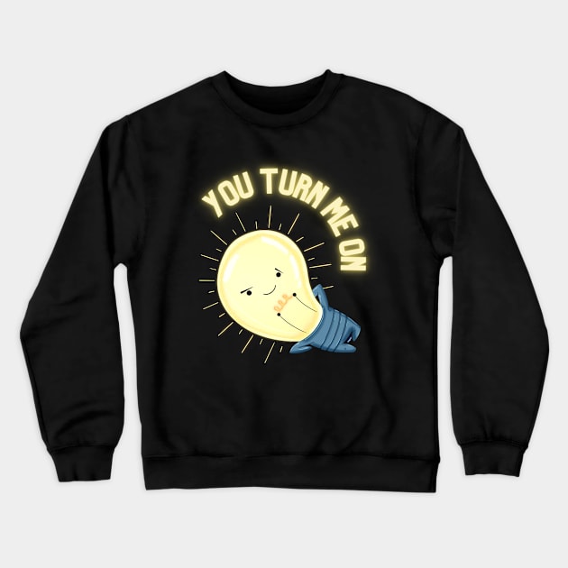 You turn me on light bulb Crewneck Sweatshirt by GiveMeThatPencil